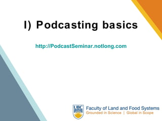 I) Podcasting basics http://PodcastSeminar.notlong.com 