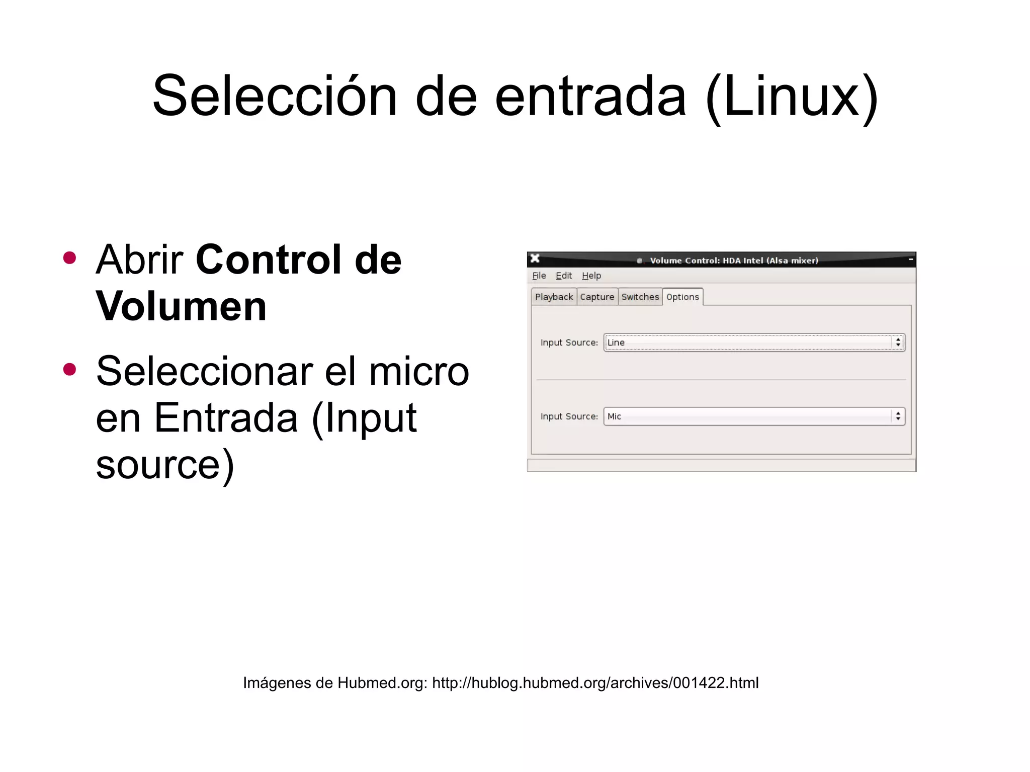 Selección de entrada (Linux) Abrir  Control de Volumen Seleccionar el micro en Entrada (Input source) Imágenes de Hubmed.org: http://hublog.hubmed.org/archives/001422.html 