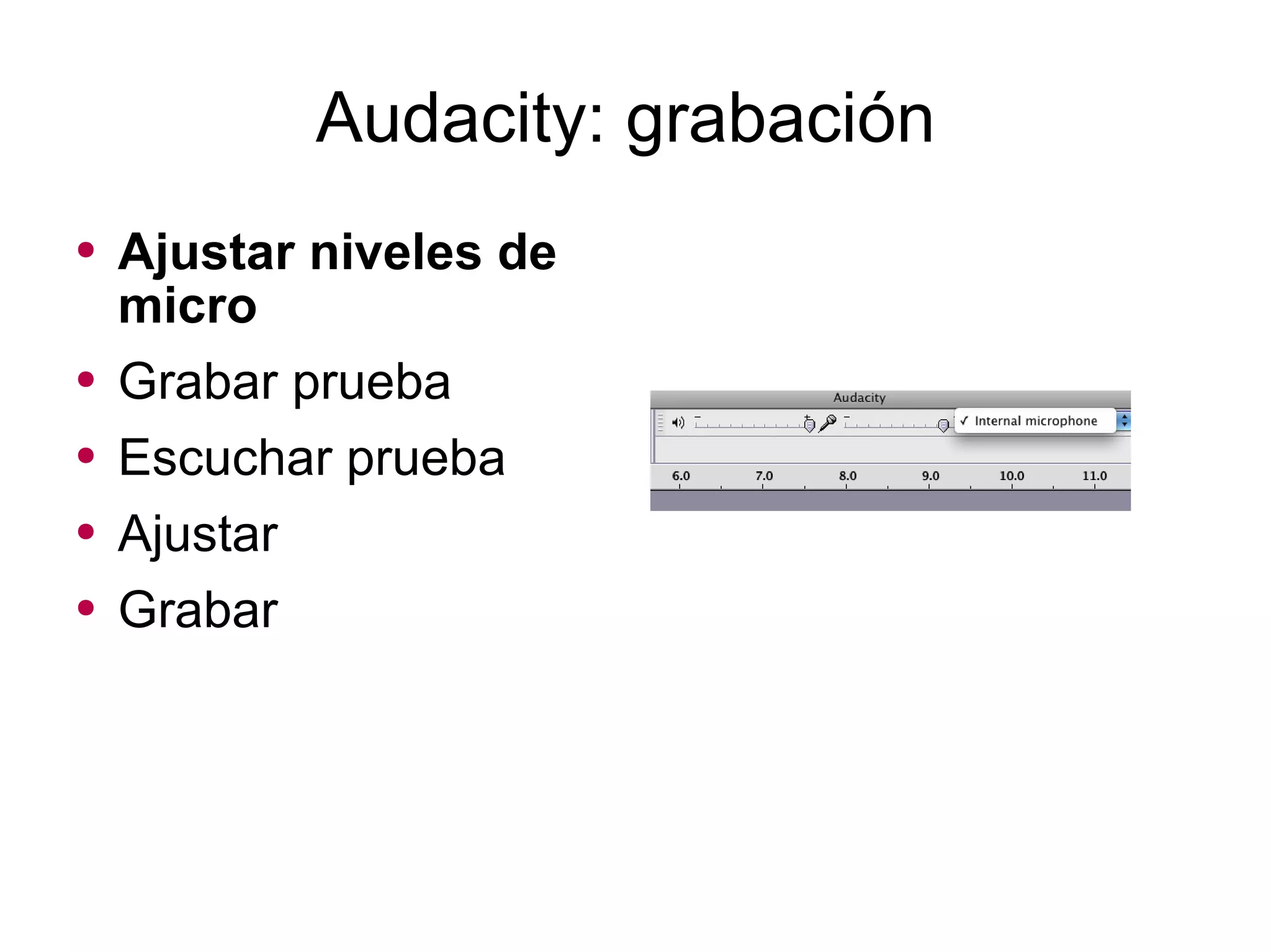 Audacity: grabación Ajustar niveles de micro Grabar prueba Escuchar prueba Ajustar Grabar 