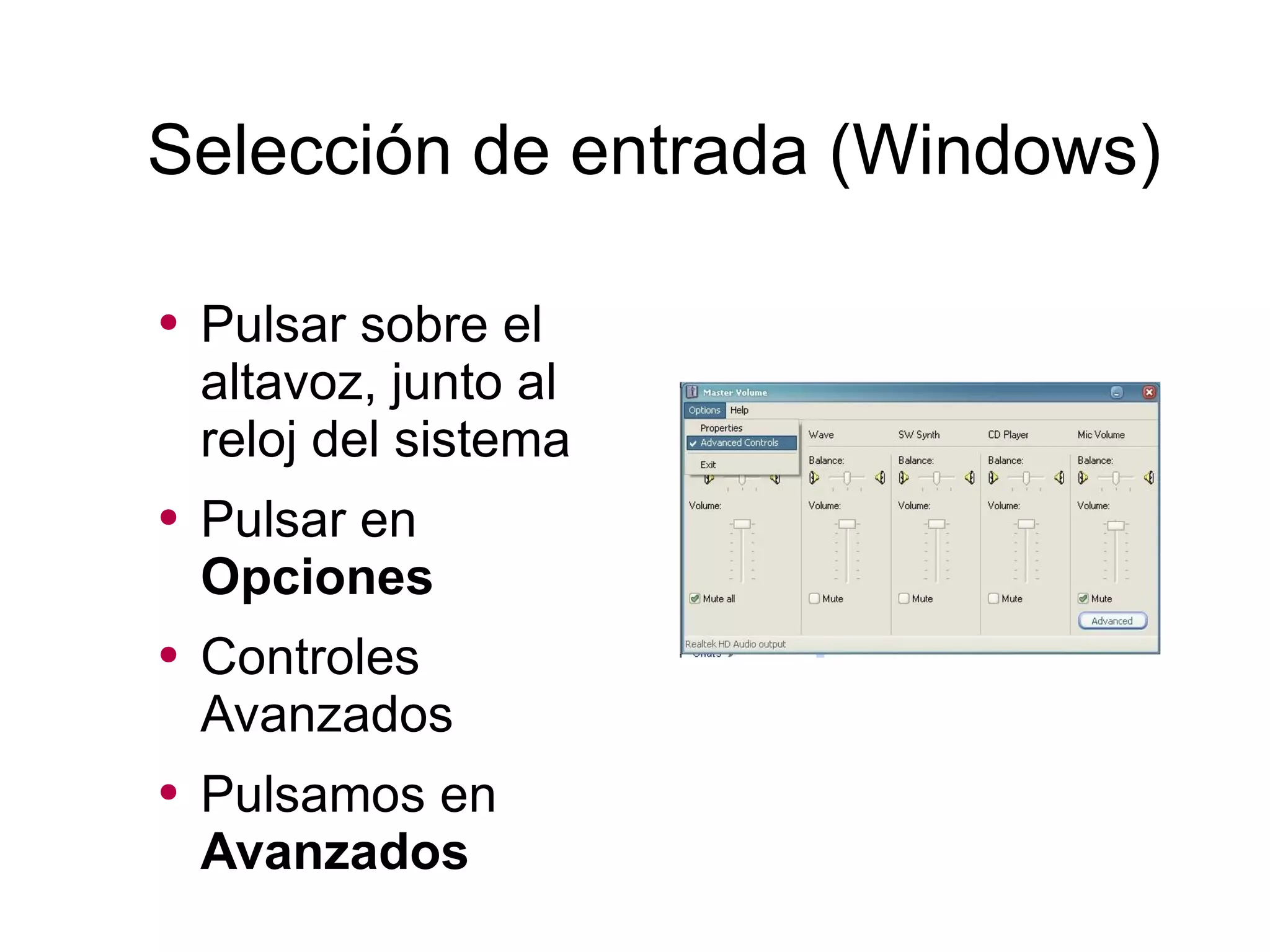 Selección de entrada (Windows) Pulsar sobre el altavoz, junto al reloj del sistema Pulsar en  Opciones Controles Avanzados Pulsamos en  Avanzados 