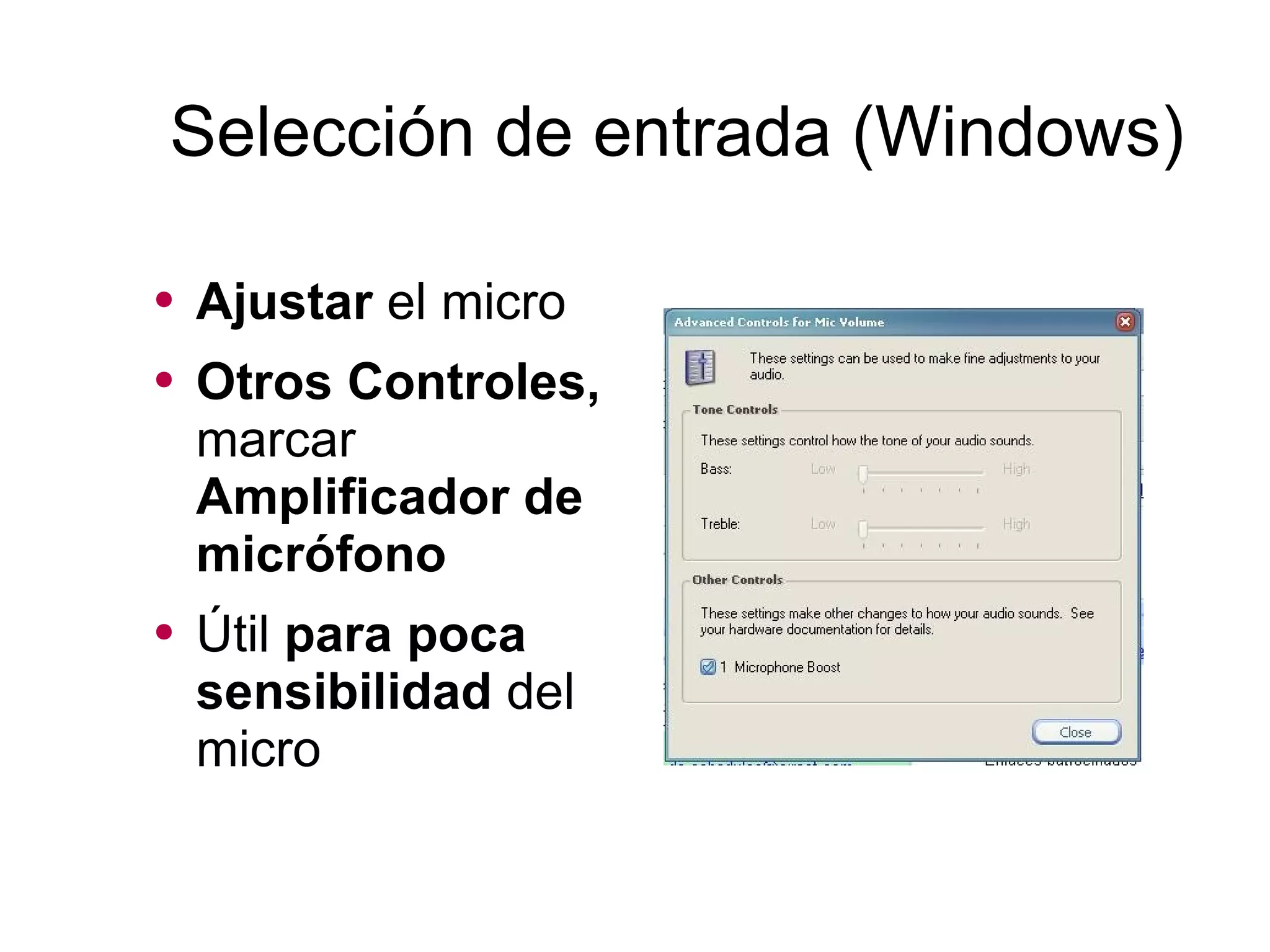 Selección de entrada (Windows) Ajustar  el micro Otros Controles,  marcar  Amplificador de micrófono  Útil  para   poca sensibilidad  del micro 