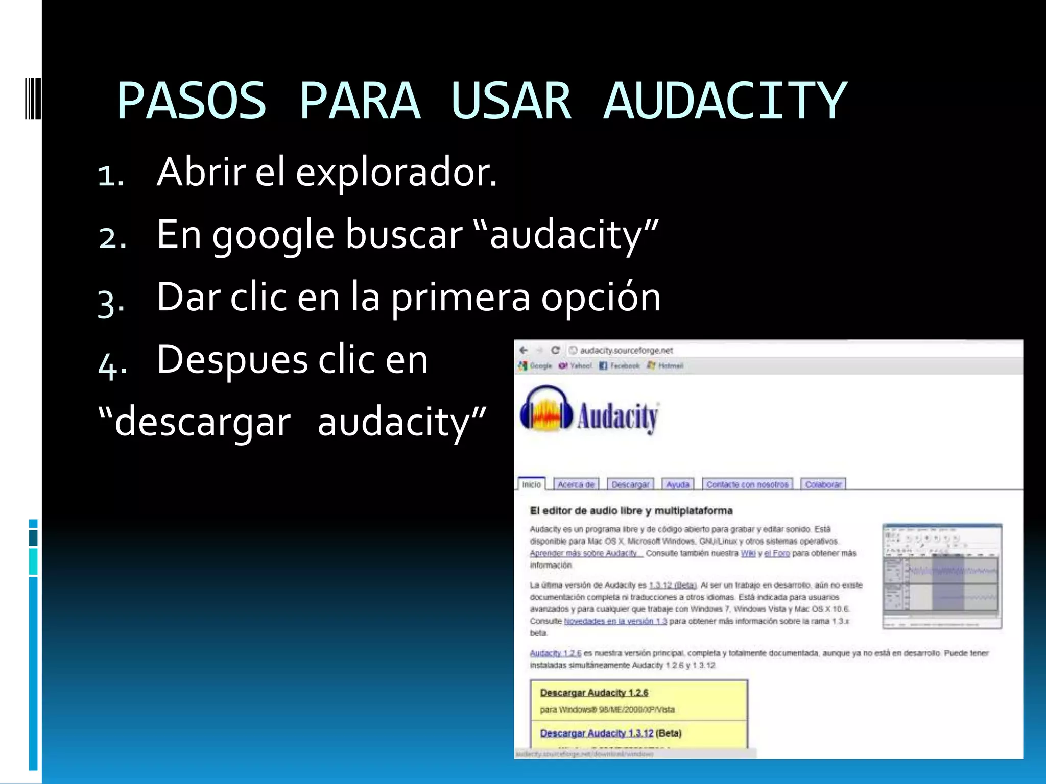 PASOS PARA USAR AUDACITYAbrir el explorador.En google buscar “audacity” Dar clic en la primera opciónDespues clic en “descargar   audacity”