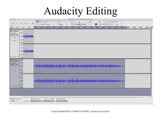 Audacity Editing Laura Elizabeth Pohl | COMM-535-002W | American University   © 
