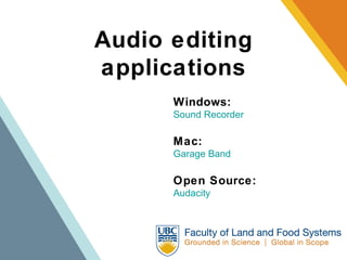 Audio editing applications Windows: Sound Recorder Mac: Garage Band Open Source: Audacity 