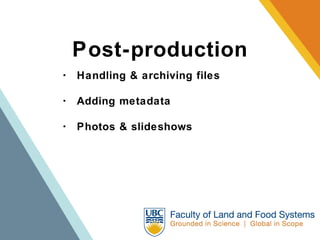 Post-production ･  Handling & archiving files ･  Adding metadata ･  Photos & slideshows 