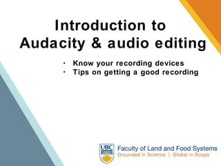Introduction to  Audacity & audio editing ･  Know your recording devices ･  Tips on getting a good recording 