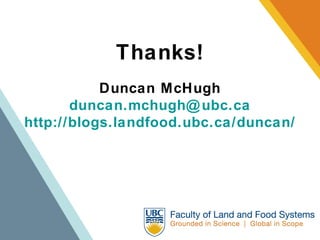 Thanks! Duncan McHugh [email_address] http://blogs.landfood.ubc.ca/duncan/ 