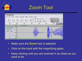 Zoom Tool Make sure the  Zoom  tool is selected Keep clicking until you are zoomed in as close as you want to be Click on the track with the magnifying glass 