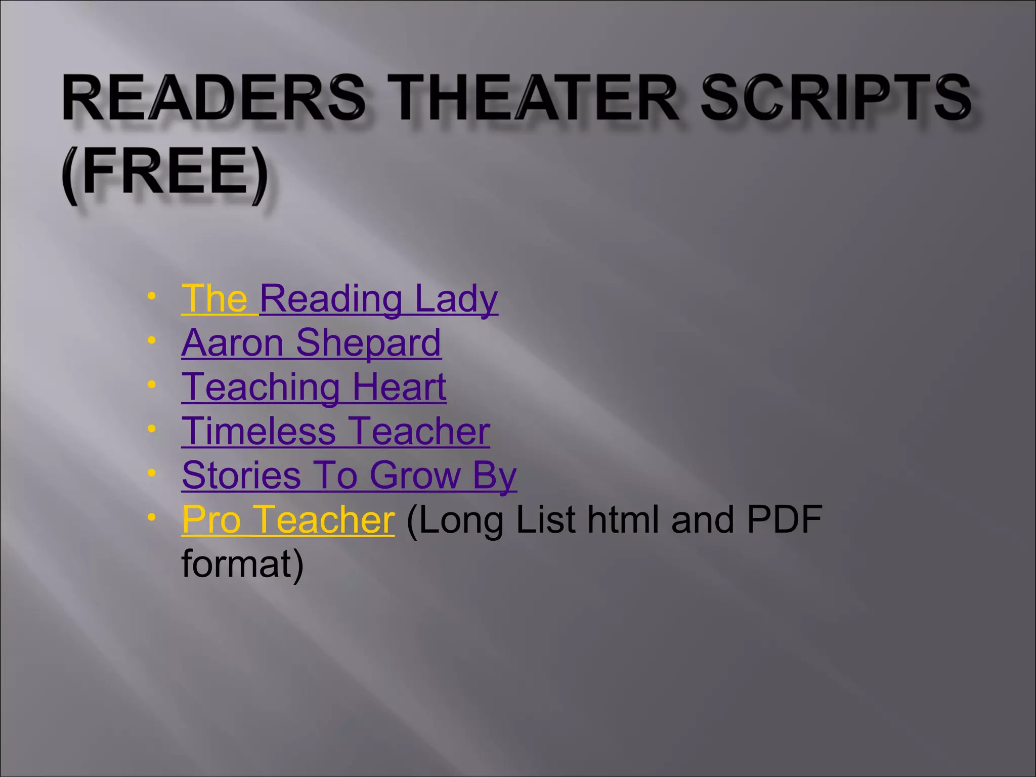 • The Reading Lady
• Aaron Shepard
• Teaching Heart
• Timeless Teacher
• Stories To Grow By
• Pro Teacher (Long List html and PDF
format)
 