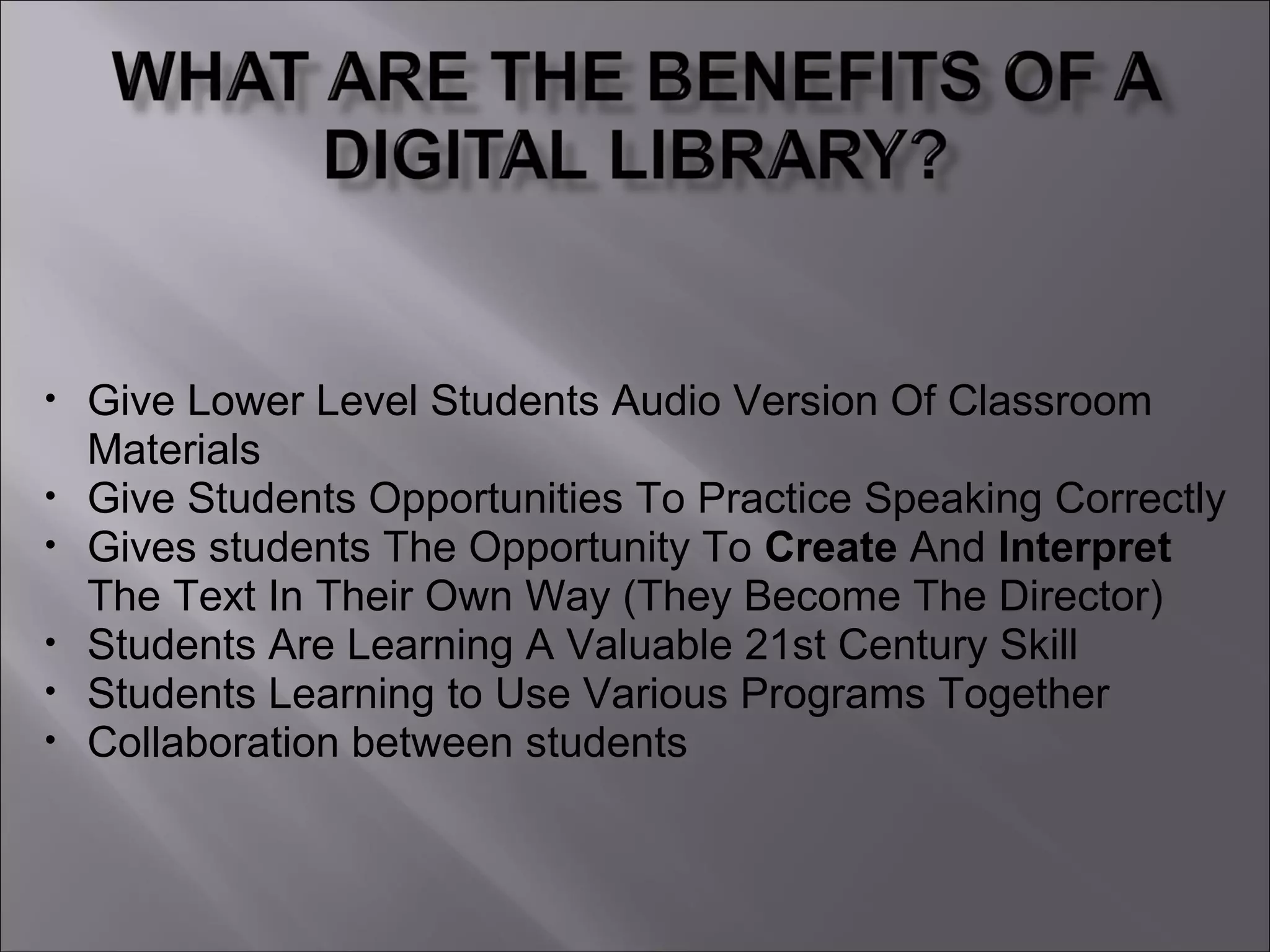 • Give Lower Level Students Audio Version Of Classroom
Materials
• Give Students Opportunities To Practice Speaking Correctly
• Gives students The Opportunity To Create And Interpret
The Text In Their Own Way (They Become The Director)
• Students Are Learning A Valuable 21st Century Skill
• Students Learning to Use Various Programs Together
• Collaboration between students
 