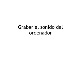 Grabar el sonido del ordenador 