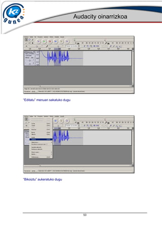 Audacity oinarrizkoa
53
“Editatu” menuan sakatuko dugu
“Bikoiztu” aukeratuko dugu
 