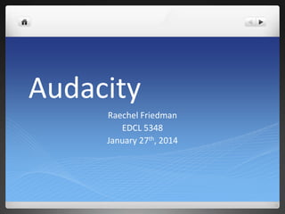 Audacity
Raechel Friedman
EDCL 5348
January 27th, 2014
 