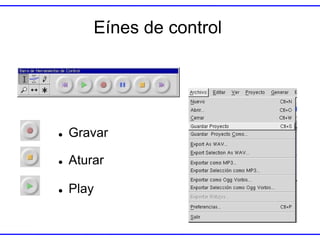 Eínes de control



Gravar



Aturar



Play

 