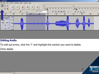 Editing Audio To edit out errors, click the “I” and highlight the section you want to delete. Click delete 