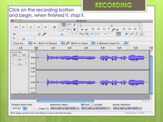 Click on the recording botton
and begin, when finished it, stop it.
 
