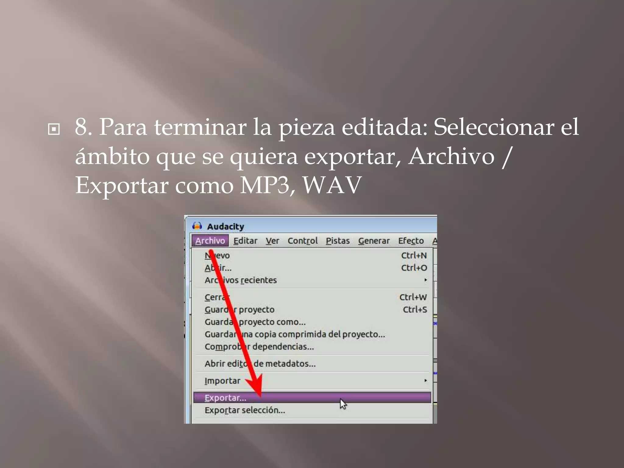

8. Para terminar la pieza editada: Seleccionar el
ámbito que se quiera exportar, Archivo /
Exportar como MP3, WAV

 