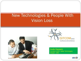 New Technologies & People With Vision Loss  Auda Hazeem Founder & CEO, Nattiq Technologies, Sharjah - UAE 