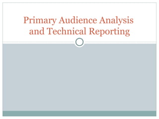 Primary Audience Analysis  and Technical Reporting 