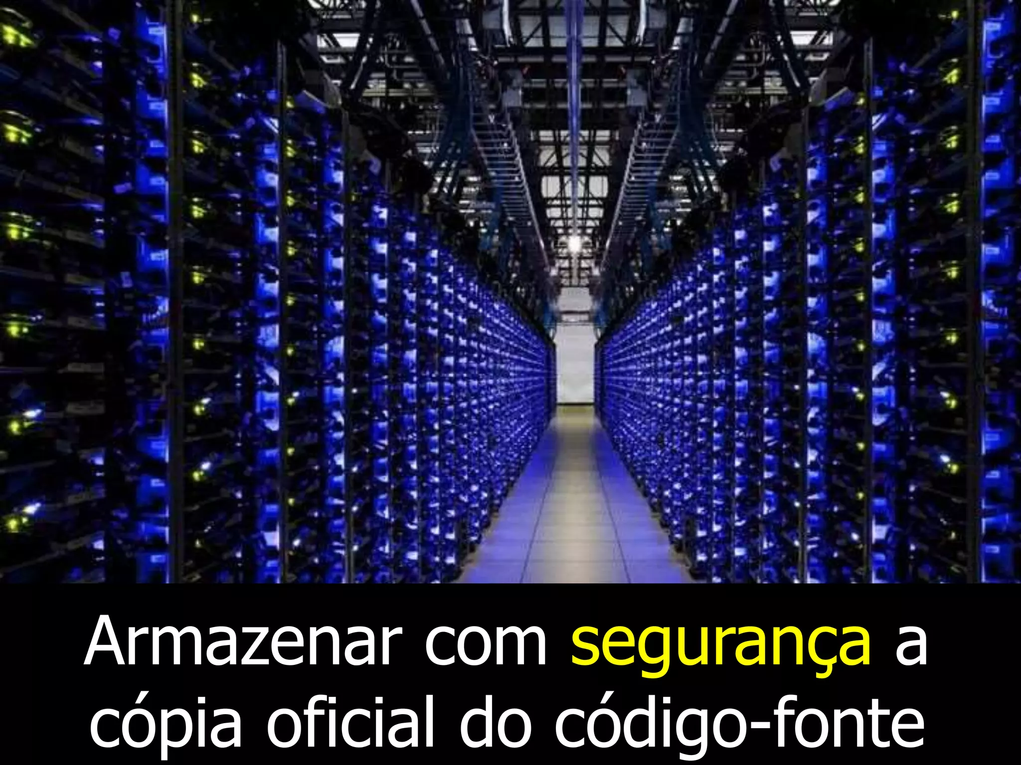 Armazenar com segurança a
cópia oficial do código-fonte
 
