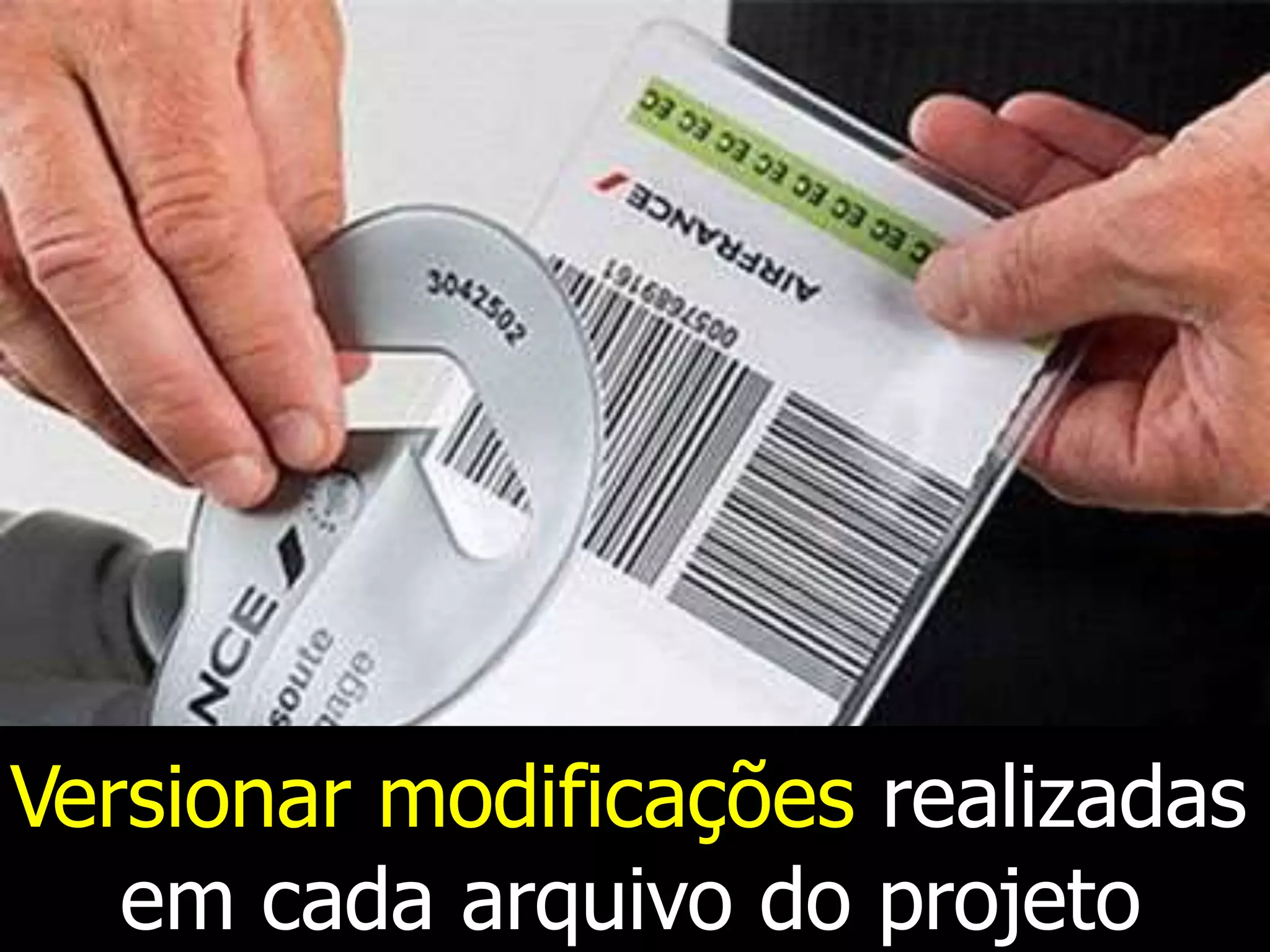 Versionar modificações realizadas
em cada arquivo do projeto
 