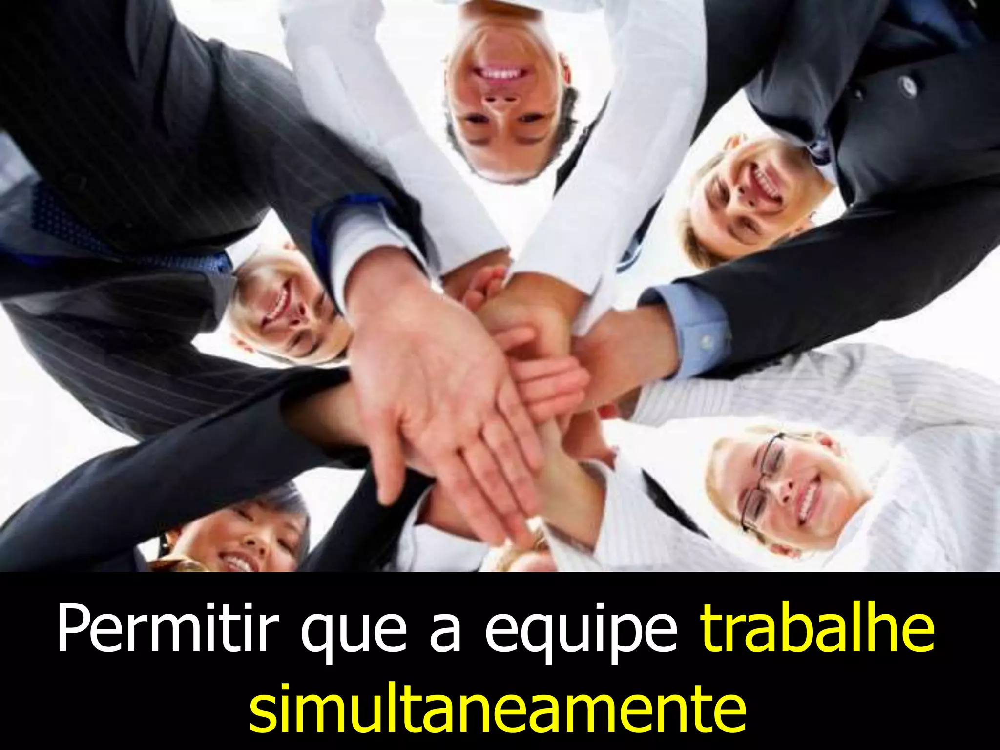 Permitir que a equipe trabalhe
simultaneamente
 
