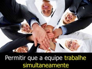 Permitir que a equipe trabalhe
simultaneamente
 