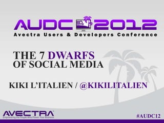 THE 7 DWARFS
OF SOCIAL MEDIA

KIKI L’ITALIEN / @KIKILITALIEN


                           #AUDC12
 