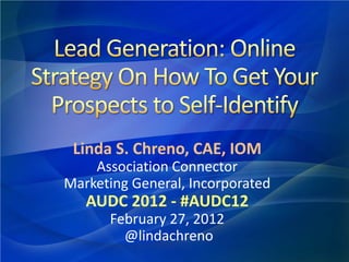 Linda S. Chreno, CAE, IOM
    Association Connector
Marketing General, Incorporated
   AUDC 2012 - #AUDC12
      February 27, 2012
        @lindachreno
 