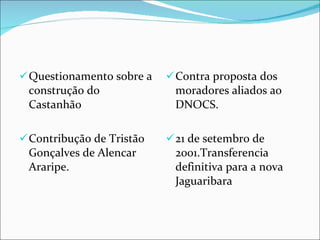 Questionamento sobre a construção do Castanhão Contribução de Tristão Gonçalves de Alencar Araripe. Contra proposta dos moradores aliados ao DNOCS. 21 de setembro de 2001.Transferencia definitiva para a nova Jaguaribara 