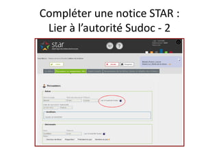 Compléter une notice STAR :
 Lier à l’autorité Sudoc - 2
 