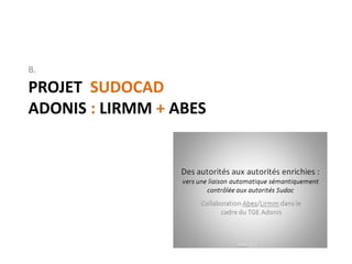 B.

PROJET SUDOCAD
ADONIS : LIRMM + ABES
 