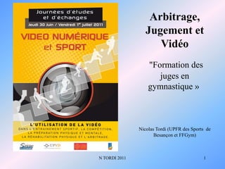 N TORDI 2011 1 Arbitrage, Jugement et Vidéo "Formation des juges en gymnastique »  Nicolas Tordi (UPFR des Sports  de Besançon et FFGym) 