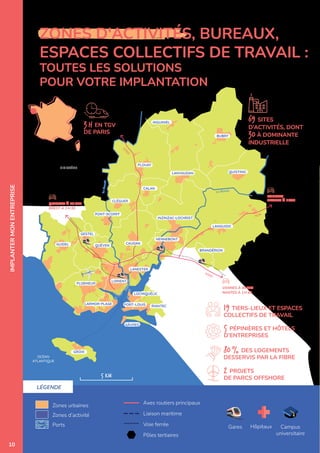 PONTIVY
VANNES À 40MIN
NANTES À 1H45
RENNES À 1H45
N24
N165
D
7
6
9
QUIMPER À 40MIN
BREST À 1H30
Le Blavet
L
e
S
co
rf
f
FINISTÈRE
OCÉAN
ATLANTIQUE
HENNEBONT
QUÉVEN
CAUDAN
LANESTER
GESTEL
PONT-SCORFF
CLÉGUER
CALAN
PLOUAY
LANVAUDAN
BUBRY
INGUINIEL
QUISTINIC
BRANDÉRION
LANGUIDIC
INZINZAC-LOCHRIST
LOCMIQUÉLIC
GÂVRES
RIANTEC
PORT-LOUIS
LARMOR-PLAGE
PLOEMEUR
GUIDEL
GROIX
LORIENT
05
IMPLANTER
MON
ENTREPRISE
Zones urbaines
Zones d’activité
Ports Gares Hôpitaux Campus
universitaire
3H EN TGV
DE PARIS
5 PÉPINIÈRES ET HÔTELS
D’ENTREPRISES
Axes routiers principaux
Liaison maritime
Voie ferrée
Pôles tertiaires
LÉGENDE
5 KM
ZONES D'ACTIVITÉS, BUREAUX,
ESPACES COLLECTIFS DE TRAVAIL :
TOUTES LES SOLUTIONS
POUR VOTRE IMPLANTATION
69 SITES
D’ACTIVITÉS, DONT
30 À DOMINANTE
INDUSTRIELLE
19 TIERS-LIEUX ET ESPACES
COLLECTIFS DE TRAVAIL
80% DES LOGEMENTS
DESSERVIS PAR LA FIBRE
2 PROJETS
DE PARCS OFFSHORE
10
 