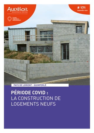 PÉRIODE COVID :
LA CONSTRUCTION DE
LOGEMENTS NEUFS
# 171
Septembre 2021
PAYS DE LORIENT - QUIMPERLÉ
 