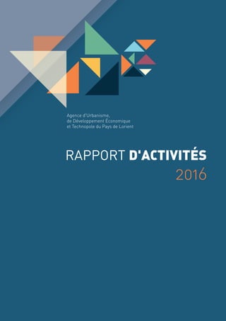 RAPPORT D'ACTIVITÉS
2016
Agence d'Urbanisme,
de Développement Économique
et Technopole du Pays de Lorient
 