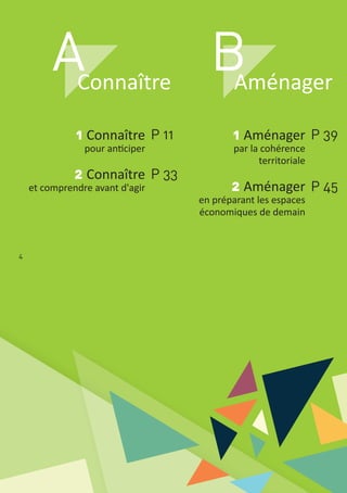 4
A B
1 Connaître
pour anticiper
2 Connaître
et comprendre avant d'agir
P 11
P 33
1 Aménager
par la cohérence
territoriale
2 Aménager
en préparant les espaces
économiques de demain
P 39
P 45
Connaître Aménager
 