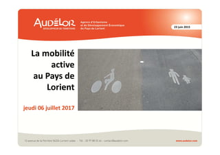 jeudi 06 juillet 2017
23 juin 2015
La mobilité
active
au Pays de
Lorient
 
