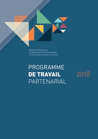 PROGRAMME
DE TRAVAIL
PARTENARIAL
2018
Agence d'Urbanisme,
de Développement Économique
et Technopole du Pays de Lorient
 