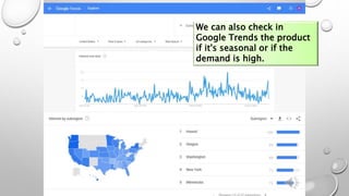 We can also check in
Google Trends the product
if it's seasonal or if the
demand is high.
 