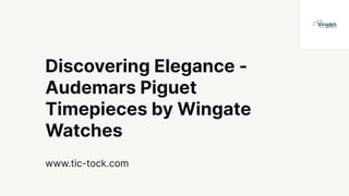 Discovering Elegance -
Audemars Piguet
Timepieces by Wingate
Watches
www.tic-tock.com
 