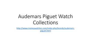 Audemars Piguet Watch
Collections
http://www.moneywatches.com/index.php/brands/audemars-
piguet.html
 