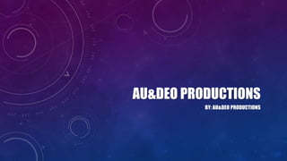 AU&DEO PRODUCTIONS
BY: AU&DEO PRODUCTIONS
 