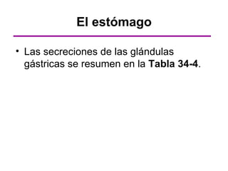 El estómago

• Las secreciones de las glándulas
  gástricas se resumen en la Tabla 34-4.
 