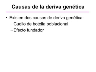 Causas de la deriva genética
• Existen dos causas de deriva genética:
  – Cuello de botella poblacional
  – Efecto fundador
 
