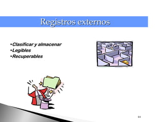 Registros externos

•Clasificar y almacenar
•Legibles
•Recuperables




                                  64
 