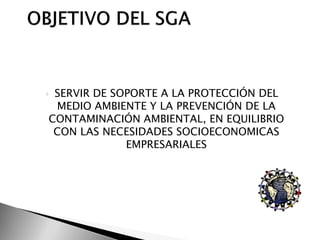 SERVIR DE SOPORTE A LA PROTECCIÓN DEL
 MEDIO AMBIENTE Y LA PREVENCIÓN DE LA
CONTAMINACIÓN AMBIENTAL, EN EQUILIBRIO
 CON LAS NECESIDADES SOCIOECONOMICAS
             EMPRESARIALES
 