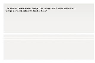 „Es sind oft die kleinen Dinge, die uns große Freude schenken.
Einige der schönsten ﬁnden Sie hier.“
 