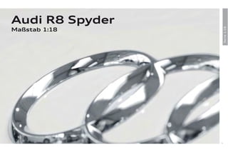 Audi R8 Spyder




                      Serie 1:18
Maßstab 1:18




                 19
 