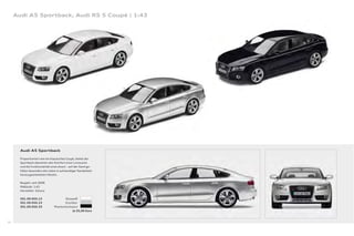 Audi A5 Sportback, Audi RS 5 Coupé | 1:43




       Audi A5 Sportback

       Proportioniert wie ein klassisches Coupé, bietet der
       Sportback obendrein den Komfort einer Limousine
       und die Funktionalität eines Avant – auf der Hand ge-
       fallen besonders die vielen in aufwendiger Handarbeit
       herausgearbeiteten Details.

       Baujahr: seit 2009
       Maßstab: 1:43
       Hersteller: Schuco

       501.09.050.13                   Ibisweiß
       501.09.050.23                   Eissilber
       501.09.050.33            Phantomschwarz
                                             Je 25,00 Euro



38
 